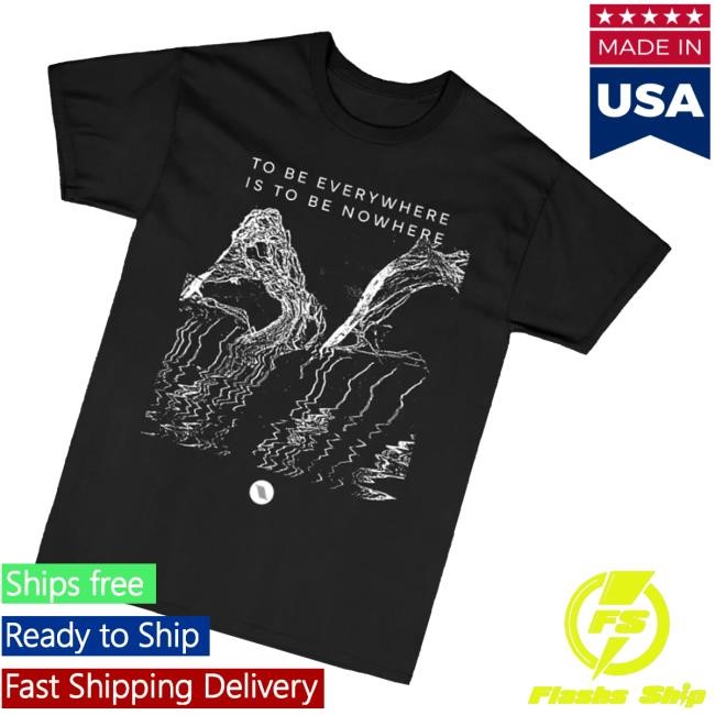 To Be Everywhere Is To Be Nowhere Album Shirt - New Tee Shop
