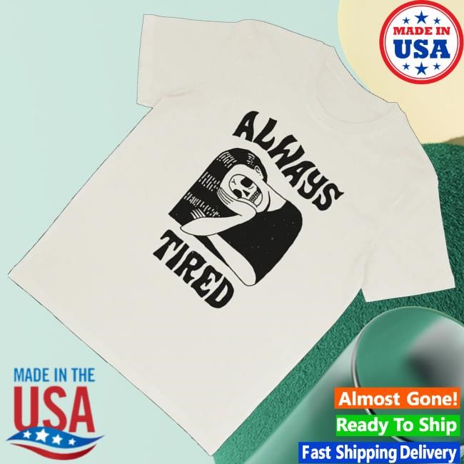 Family Store Merch Always Tired Off White T-Shirt  Hoodie  Tank Top  Sweater And Long Sleeve T-Shirt By Sepulcro - New Tee Shop