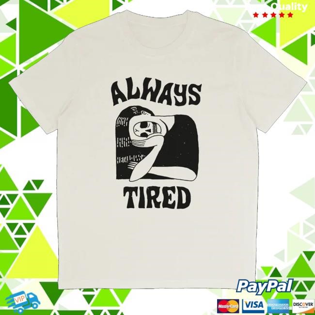 Family Store Merch Always Tired Off White T-Shirt  Hoodie  Tank Top  Sweater And Long Sleeve T-Shirt By Sepulcro - New Tee Shop