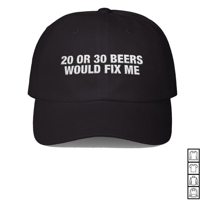 Worstshirts Merch 20 Or 30 Beers Would Fix Me Hat - New Tee Shop