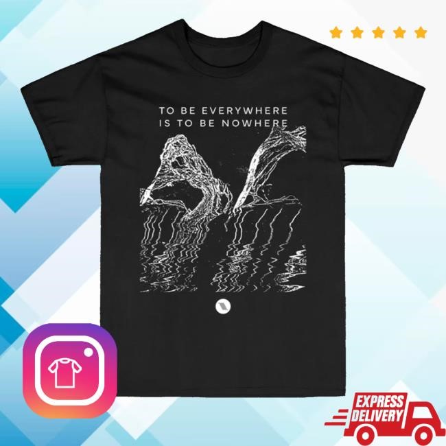 To Be Everywhere Is To Be Nowhere Album Shirt - New Tee Shop