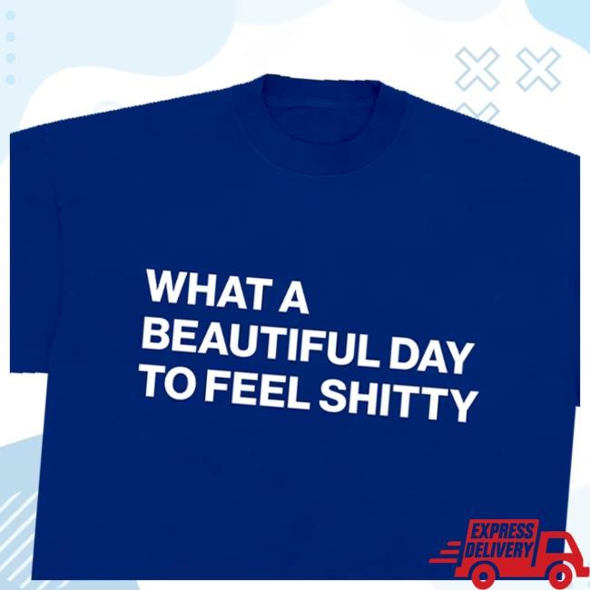 Official What A Beautiful Day To Feel Shitty Sweatshirt - New Tee Shop
