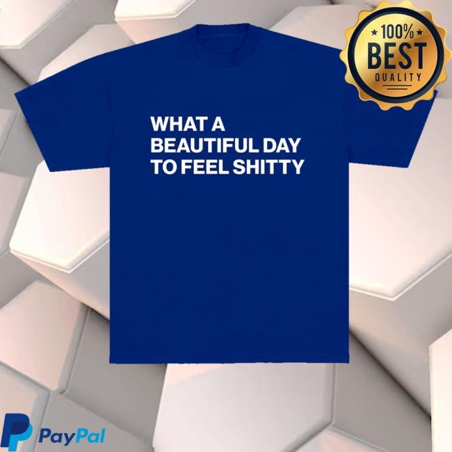 Official What A Beautiful Day To Feel Shitty Sweatshirt - New Tee Shop