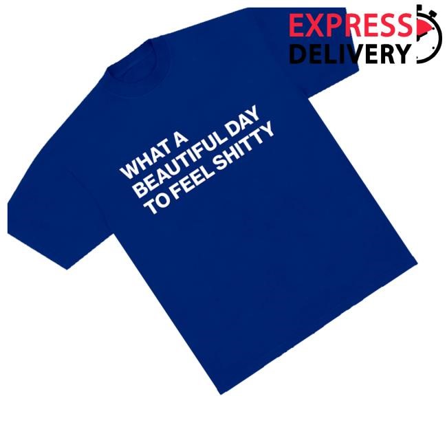 Official What A Beautiful Day To Feel Shitty Sweatshirt - New Tee Shop