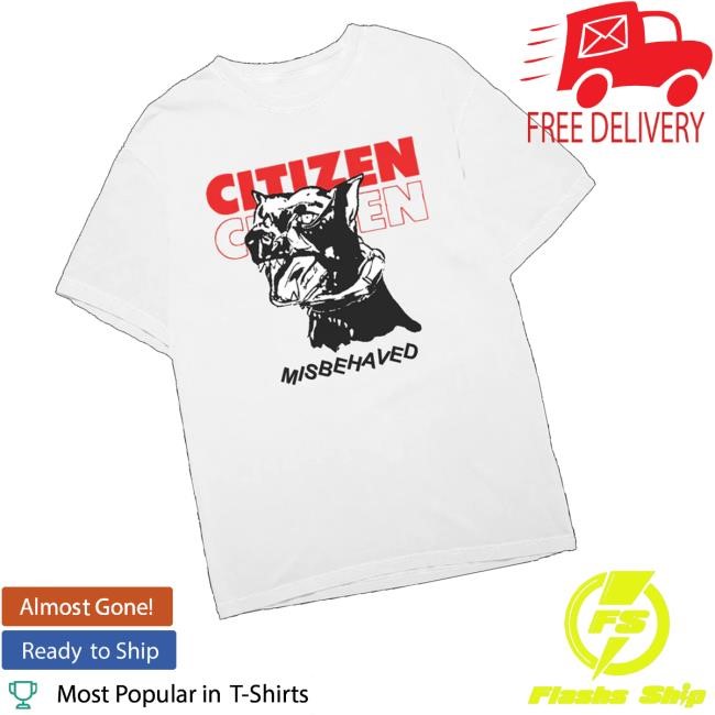Citizen Merch Store Shop Misbehaved Classic Shirt - New Tee Shop
