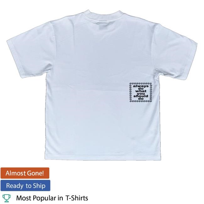 Official Always Do What You Should Do Shop Merch Straight Up White T Shirts - New Tee Shop