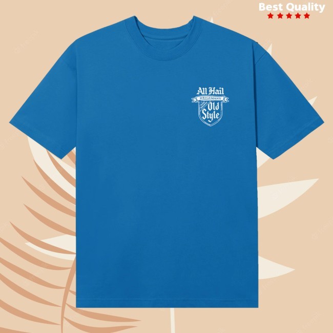 Official Old Style Beer Merch All Hail T-Shirt  Hoodie  Tank Top  Sweater And Long Sleeve T-Shirt - New Tee Shop